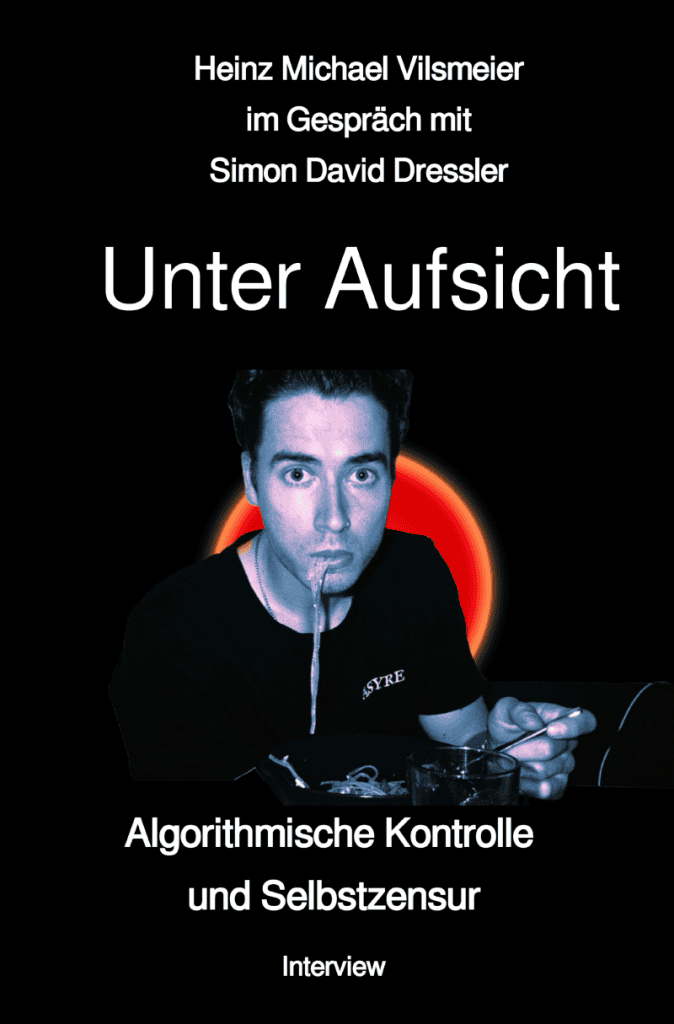 Buchcover Vorderseite Heinz Michael Vilsmeier im Gespräch mit Simon David Dressler Unter Aufsicht - Algorithmische Kontrolle und Selbstzensur