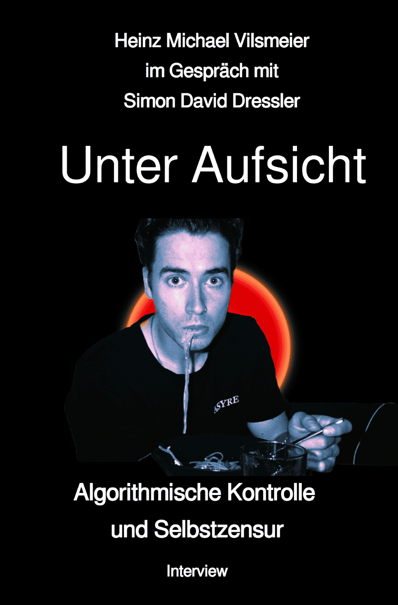 Buchcover Vorderseite Heinz Michael Vilsmeier im Gespräch mit Simon David Dressler Unter Aufsicht - Algorithmische Kontrolle und Selbstzensur