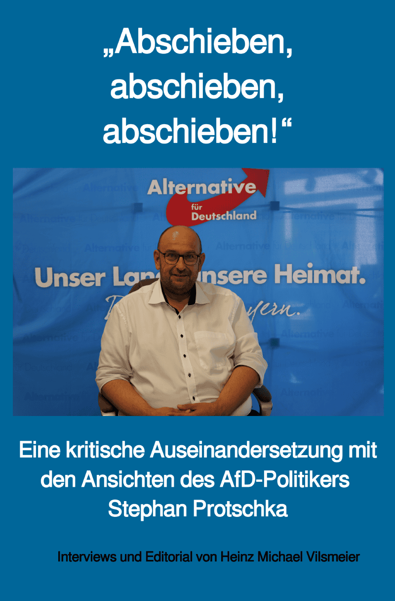 Cover des Buches „Abschieben, abschieben, abschieben!“ von Heinz Michael Vilsmeier. Der Titel steht groß und mehrzeilig im Mittelpunkt. In der Mitte des Covers ist ein Foto von Stephan Protschka zu sehen, sitzend vor einer AfD-Stellwand bei einem Interview. Darunter nennt der Untertitel das Buch als kritische Auseinandersetzung mit den Ansichten des AfD-Politikers Stephan Protschka. Am unteren Rand wird Heinz Michael Vilsmeier als Interviewer genannt.